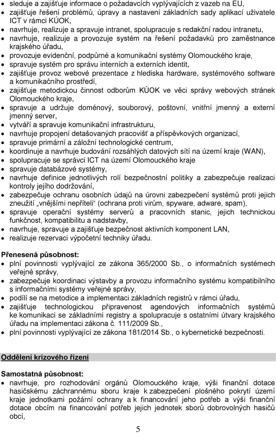 systémy Olomouckého kraje, spravuje systém pro správu interních a externích identit, zajišťuje provoz webové prezentace z hlediska hardware, systémového software a komunikačního prostředí, zajišťuje