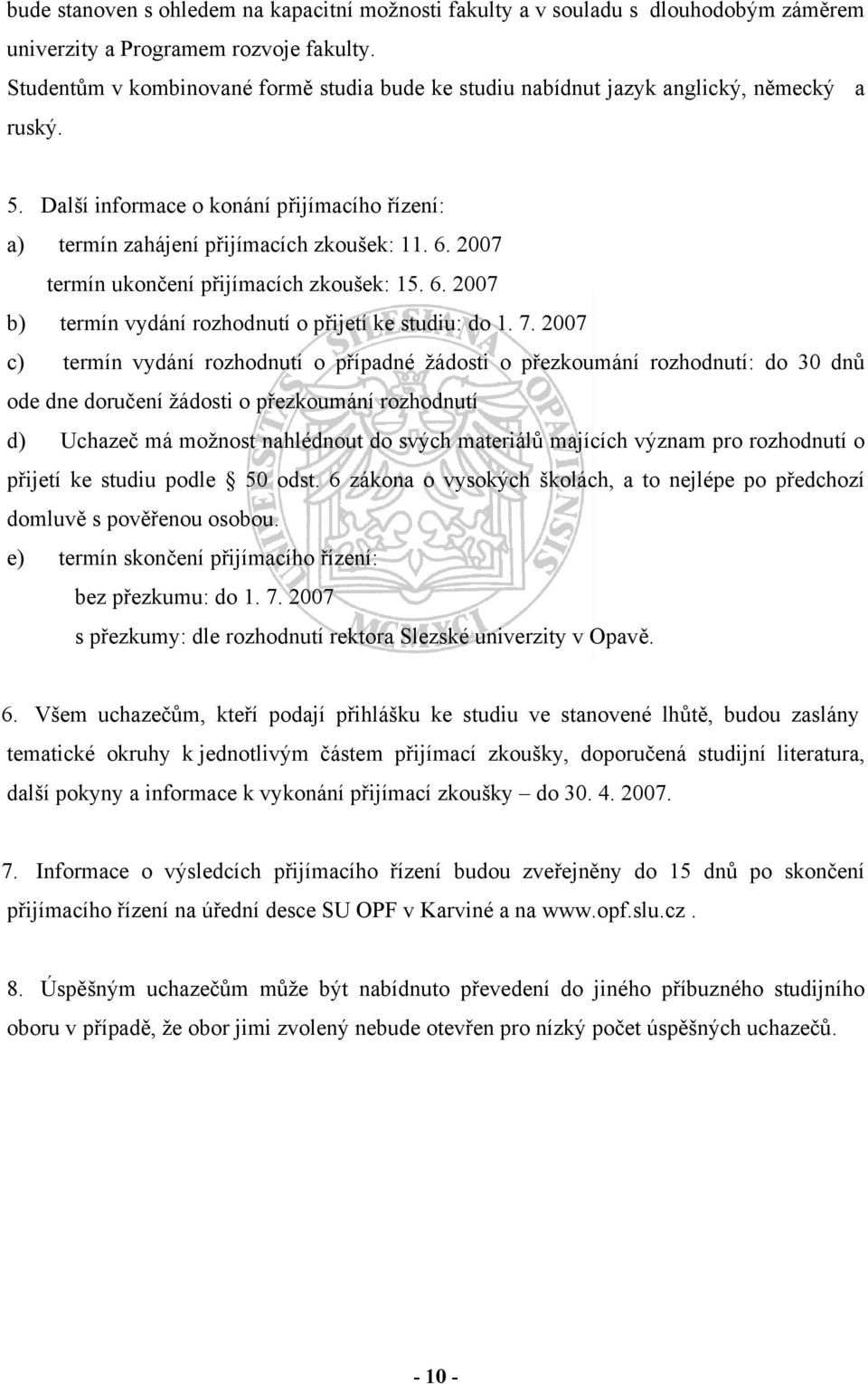 2007 termín ukončení přijímacích zkoušek: 15. 6. 2007 b) termín vydání rozhodnutí o přijetí ke studiu: do 1. 7.