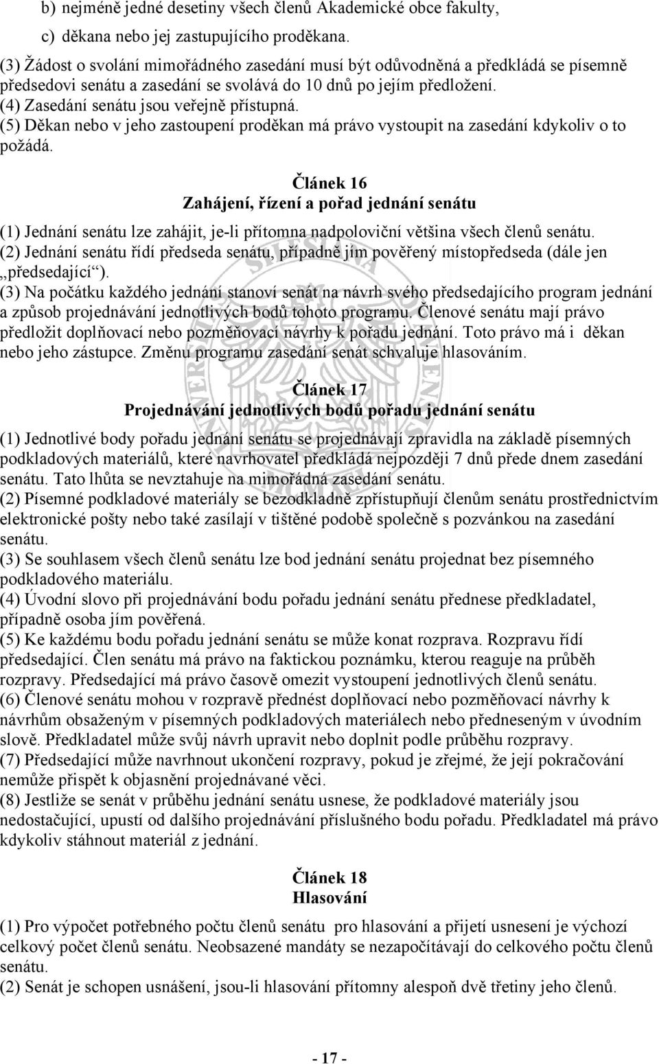 (5) Děkan nebo v jeho zastoupení proděkan má právo vystoupit na zasedání kdykoliv o to požádá.