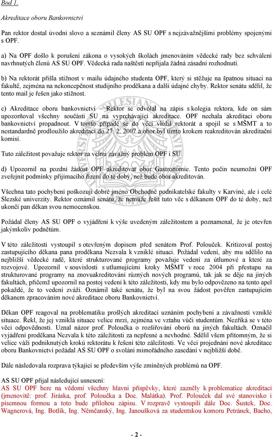 b) Na rektorát přišla stížnost v mailu údajného studenta OPF, který si stěžuje na špatnou situaci na fakultě, zejména na nekoncepčnost studijního proděkana a další údajné chyby.