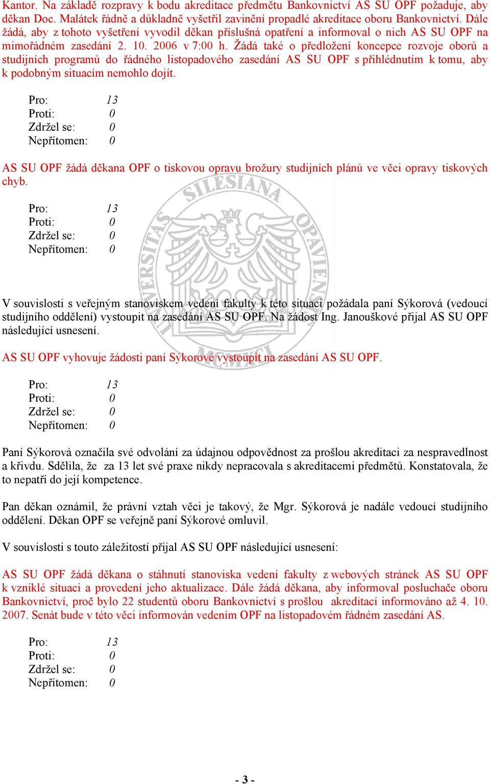 Žádá také o předložení koncepce rozvoje oborů a studijních programů do řádného listopadového zasedání AS SU OPF s přihlédnutím k tomu, aby k podobným situacím nemohlo dojít.