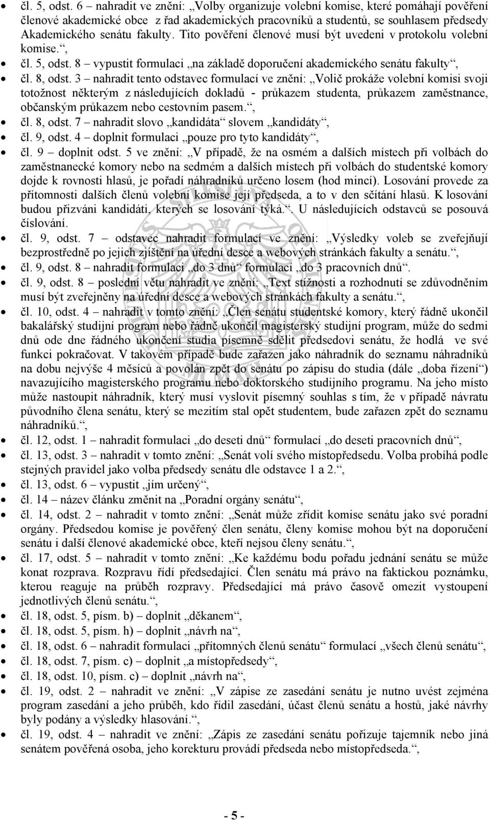 Tito pověření členové musí být uvedeni v protokolu volební komise.,  8 vypustit formulaci na základě doporučení akademického senátu fakulty, čl. 8, odst.
