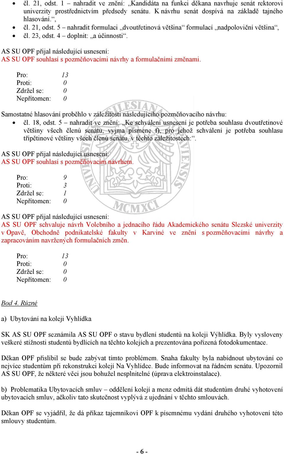 Pro: 13 Proti: 0 Zdržel se: 0 Nepřítomen: 0 Samostatné hlasování proběhlo v záležitosti následujícího pozměňovacího návrhu: čl. 18, odst.