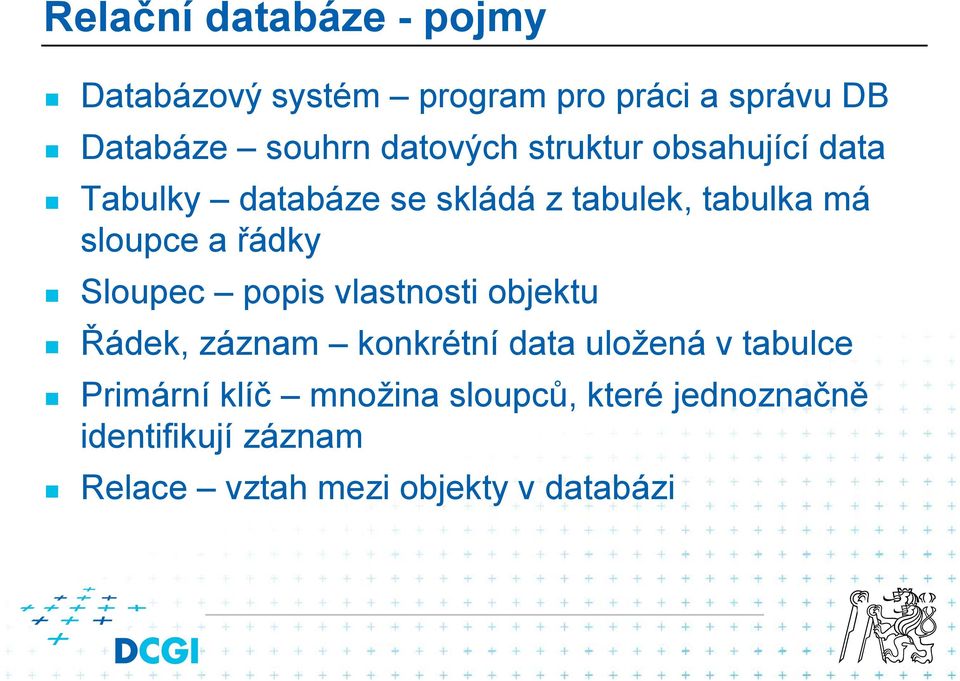řádky Sloupec popis vlastnosti objektu Řádek, záznam konkrétní data uložená v tabulce