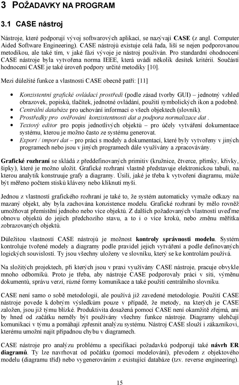 Pro standardní ohodnocení CASE nástroje byla vytvořena norma IEEE, která uvádí několik desítek kritérií. Součástí hodnocení CASE je také úroveň podpory určité metodiky [10].