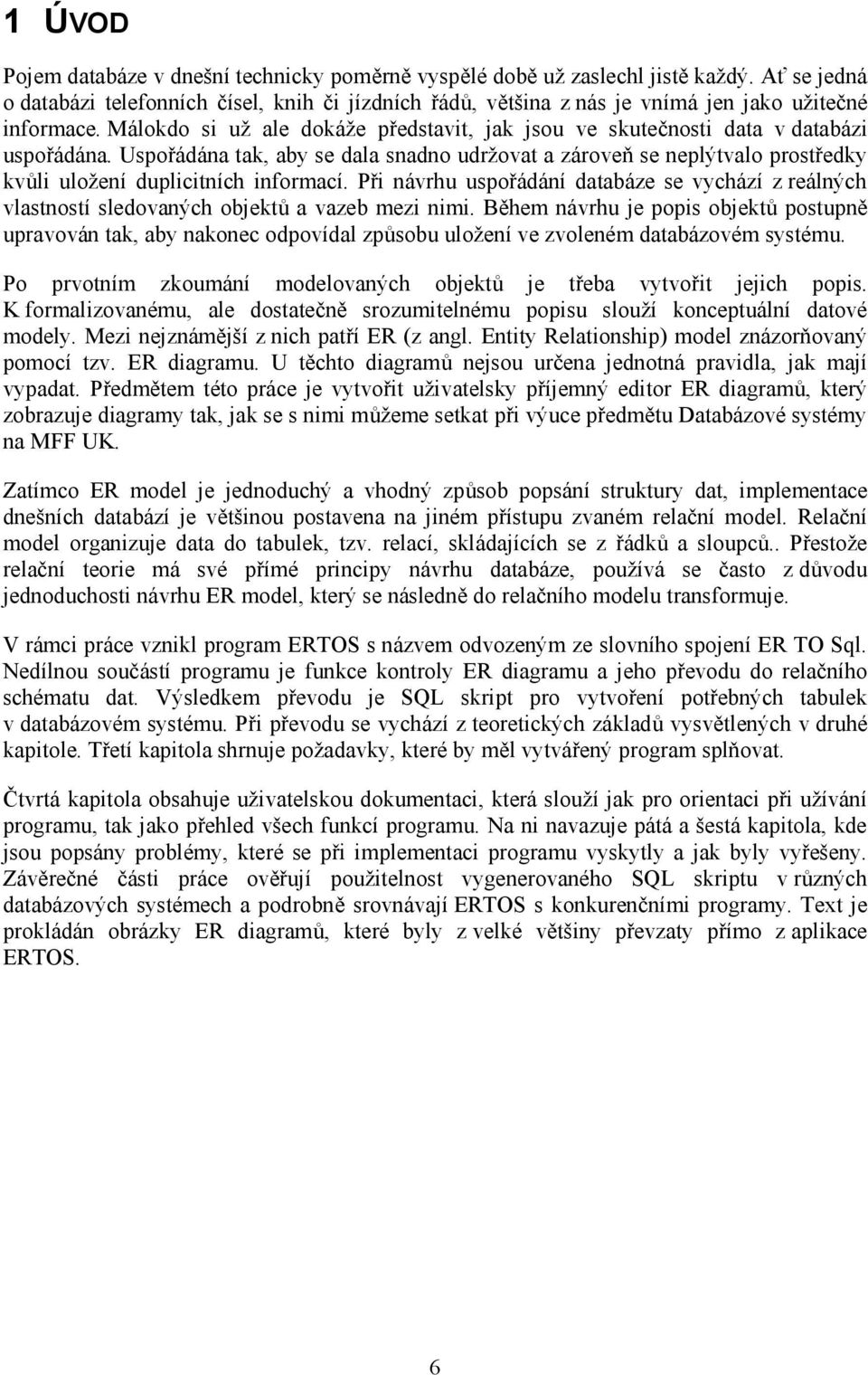 Málokdo si už ale dokáže představit, jak jsou ve skutečnosti data v databázi uspořádána.