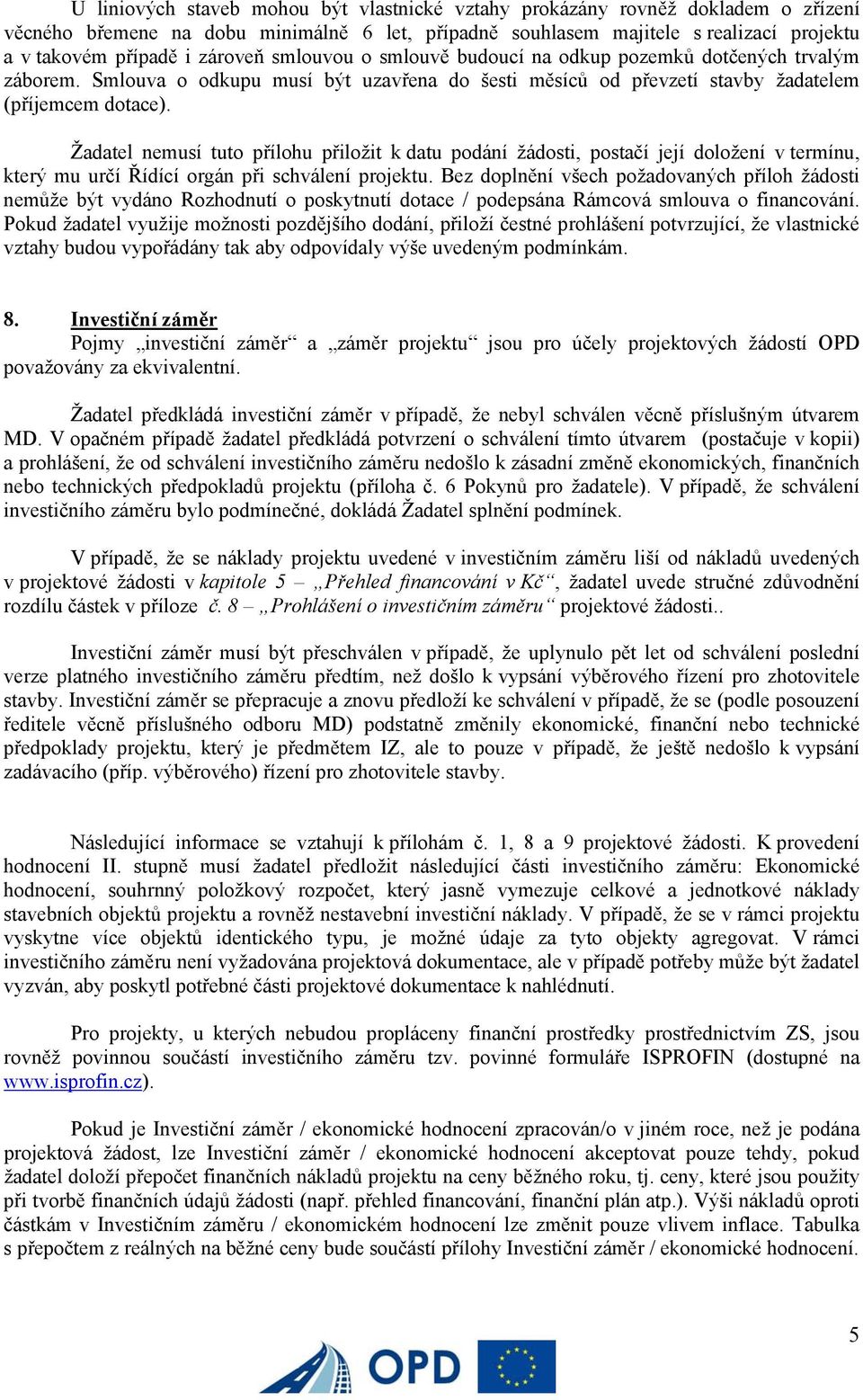 Žadatel nemusí tuto přílohu přiložit k datu podání žádosti, postačí její doložení v termínu, který mu určí Řídící orgán při schválení projektu.
