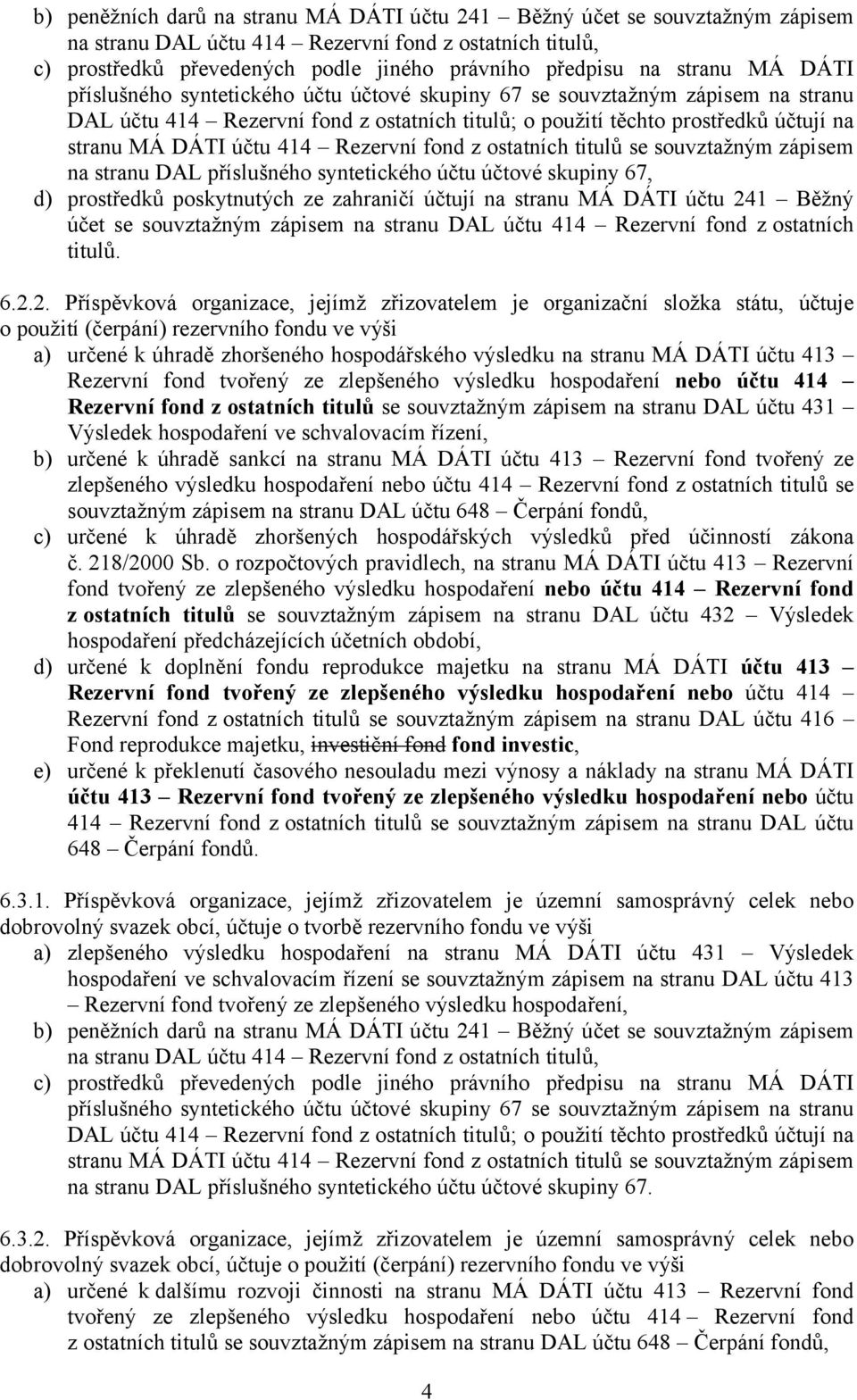 účtu 414 Rezervní fond z ostatních titulů se souvztažným zápisem na stranu DAL příslušného syntetického účtu účtové skupiny 67, d) prostředků poskytnutých ze zahraničí účtují na stranu MÁ DÁTI účtu