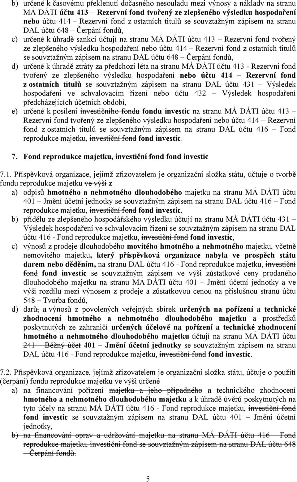 Rezervní fond z ostatních titulů se souvztažným zápisem na stranu DAL účtu 648 Čerpání fondů, d) určené k úhradě ztráty za předchozí léta na stranu MÁ DÁTI účtu 413 - Rezervní fond tvořený ze