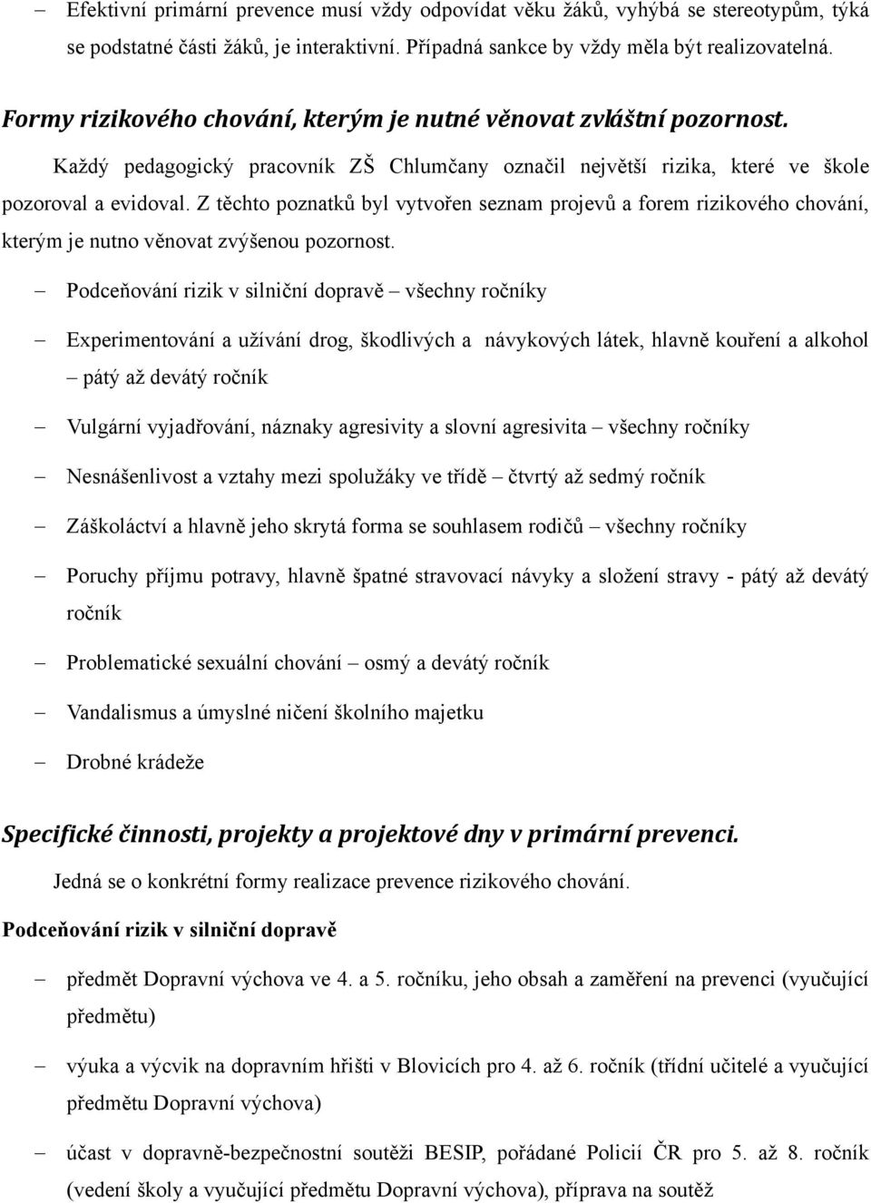 Z těchto poznatků byl vytvořen seznam projevů a forem rizikového chování, kterým je nutno věnovat zvýšenou pozornost.