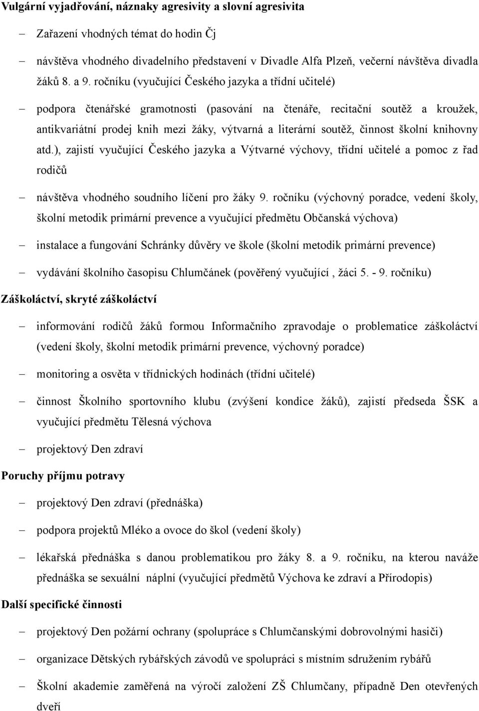 činnost školní knihovny atd.), zajistí vyučující Českého jazyka a Výtvarné výchovy, třídní učitelé a pomoc z řad rodičů návštěva vhodného soudního líčení pro žáky 9.