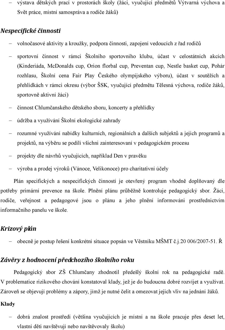 cup, Pohár rozhlasu, Školní cena Fair Play Českého olympijského výboru), účast v soutěžích a přehlídkách v rámci okresu (výbor ŠSK, vyučující předmětu Tělesná výchova, rodiče žáků, sportovně aktivní