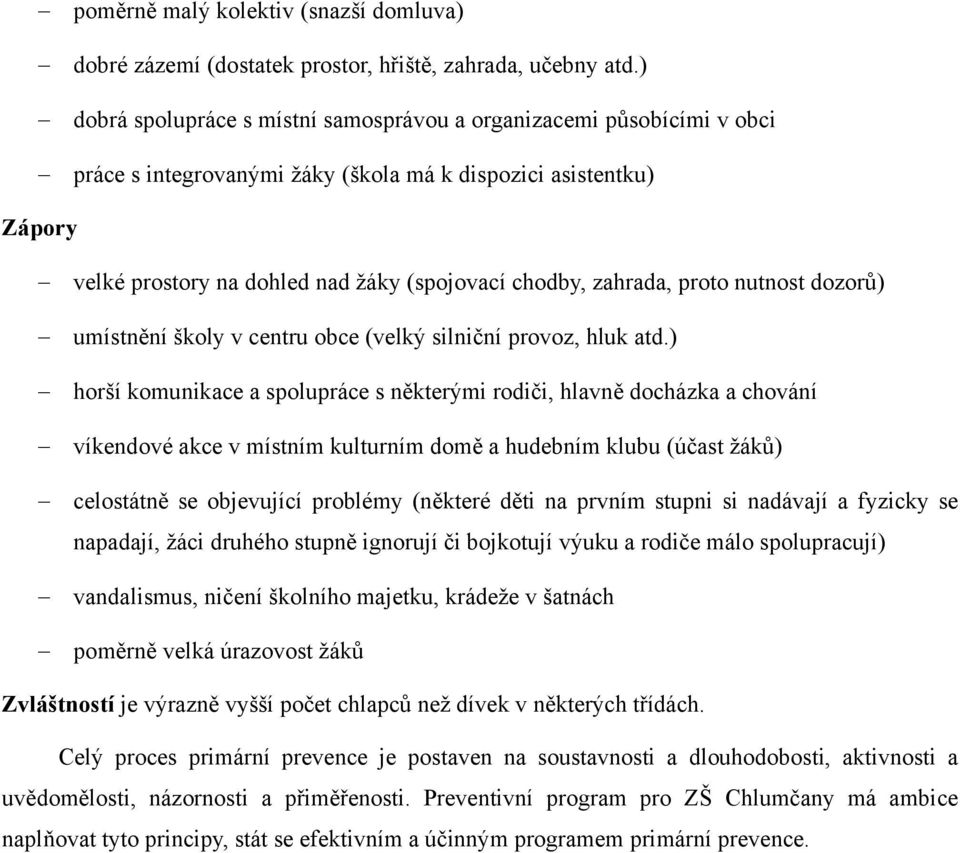 zahrada, proto nutnost dozorů) umístnění školy v centru obce (velký silniční provoz, hluk atd.