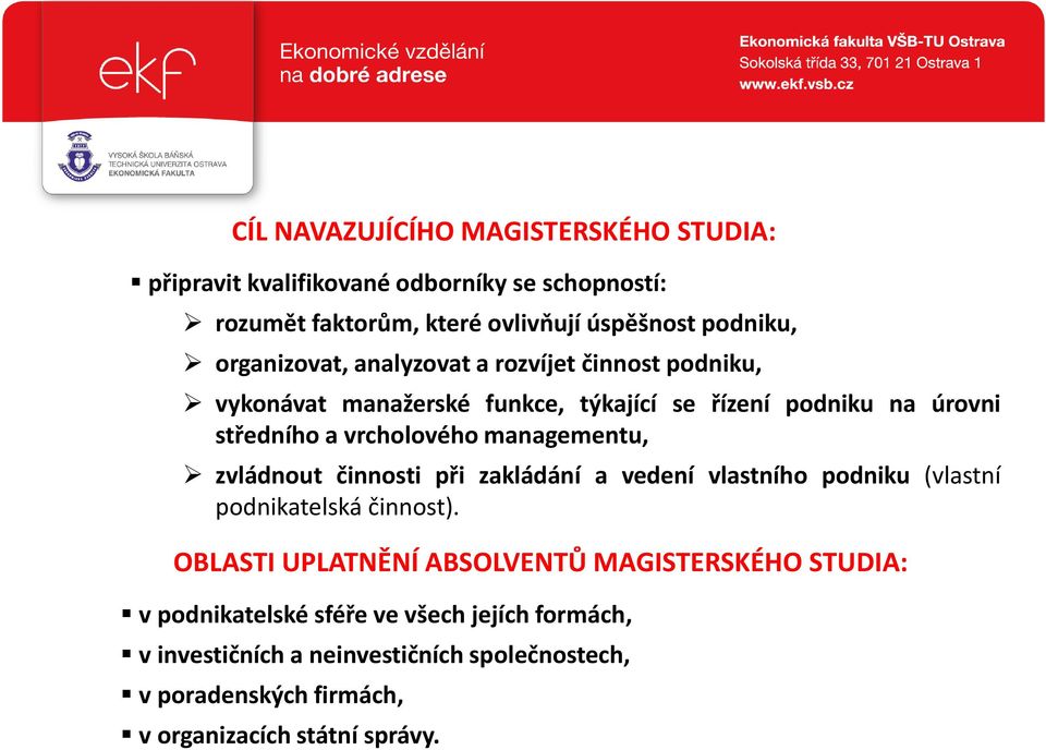 managementu, zvládnout činnosti při zakládání a vedení vlastního podniku (vlastní podnikatelská činnost).