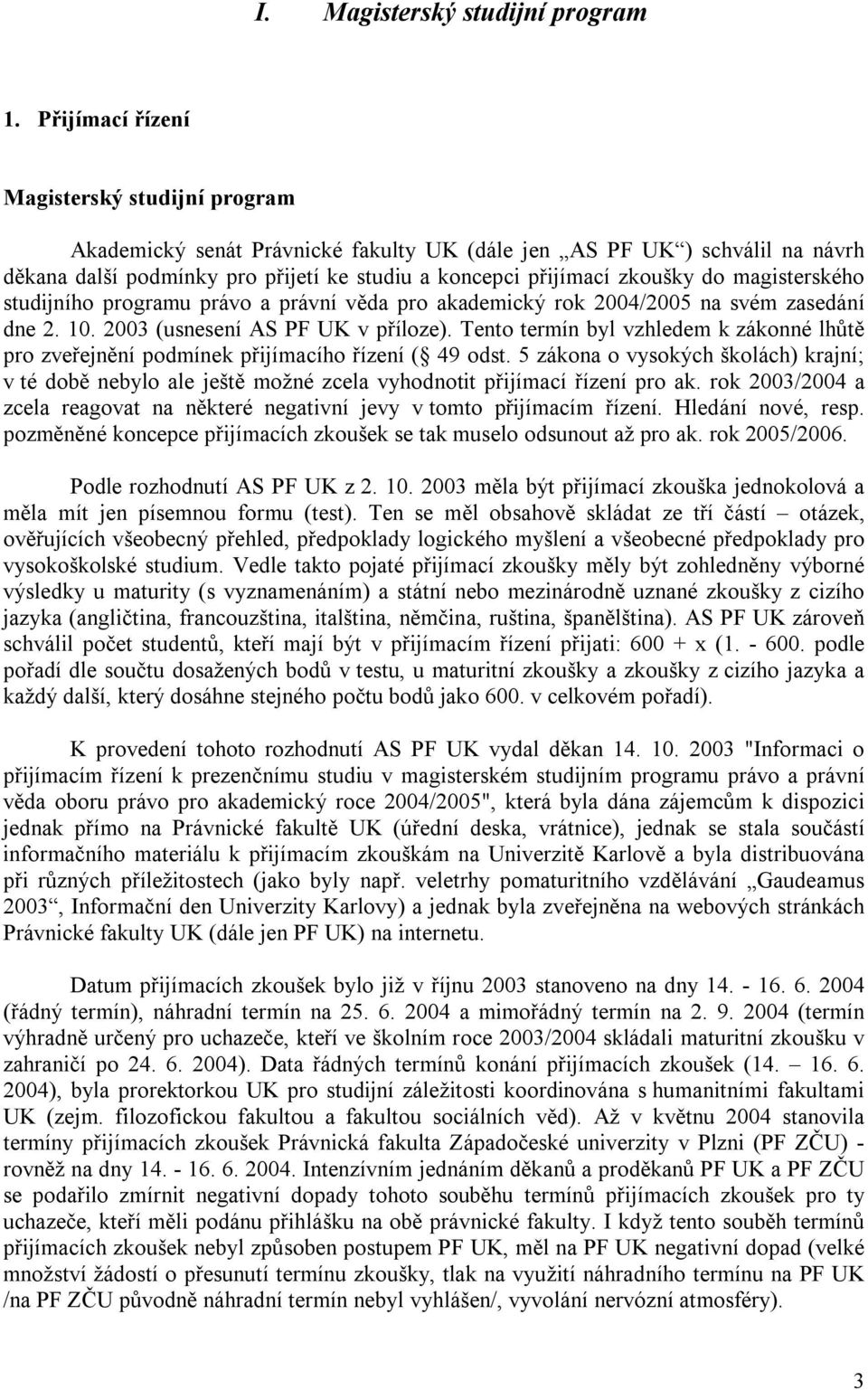 magisterského studijního programu právo a právní věda pro akademický rok 2004/2005 na svém zasedání dne 2. 10. 2003 (usnesení AS PF UK v příloze).