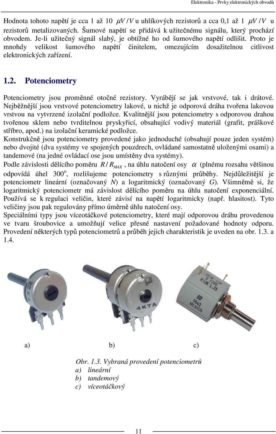 . Potenciometry Potenciometry jsou proměnné otočné rezistory. Vyrábějí se jak vrstvové, tak i drátové.