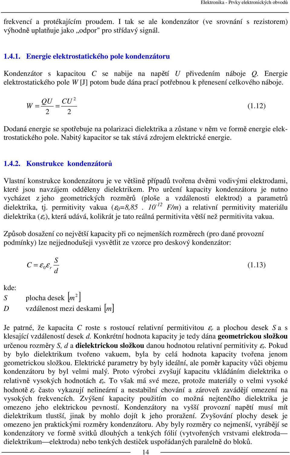 Energie elektrostatického pole W [J] potom bude dána prací potřebnou k přenesení celkového náboje. QU CU W = = (1.