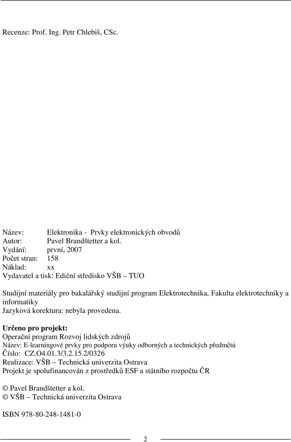 elektrotechniky a informatiky Jazyková korektura: nebyla provedena.