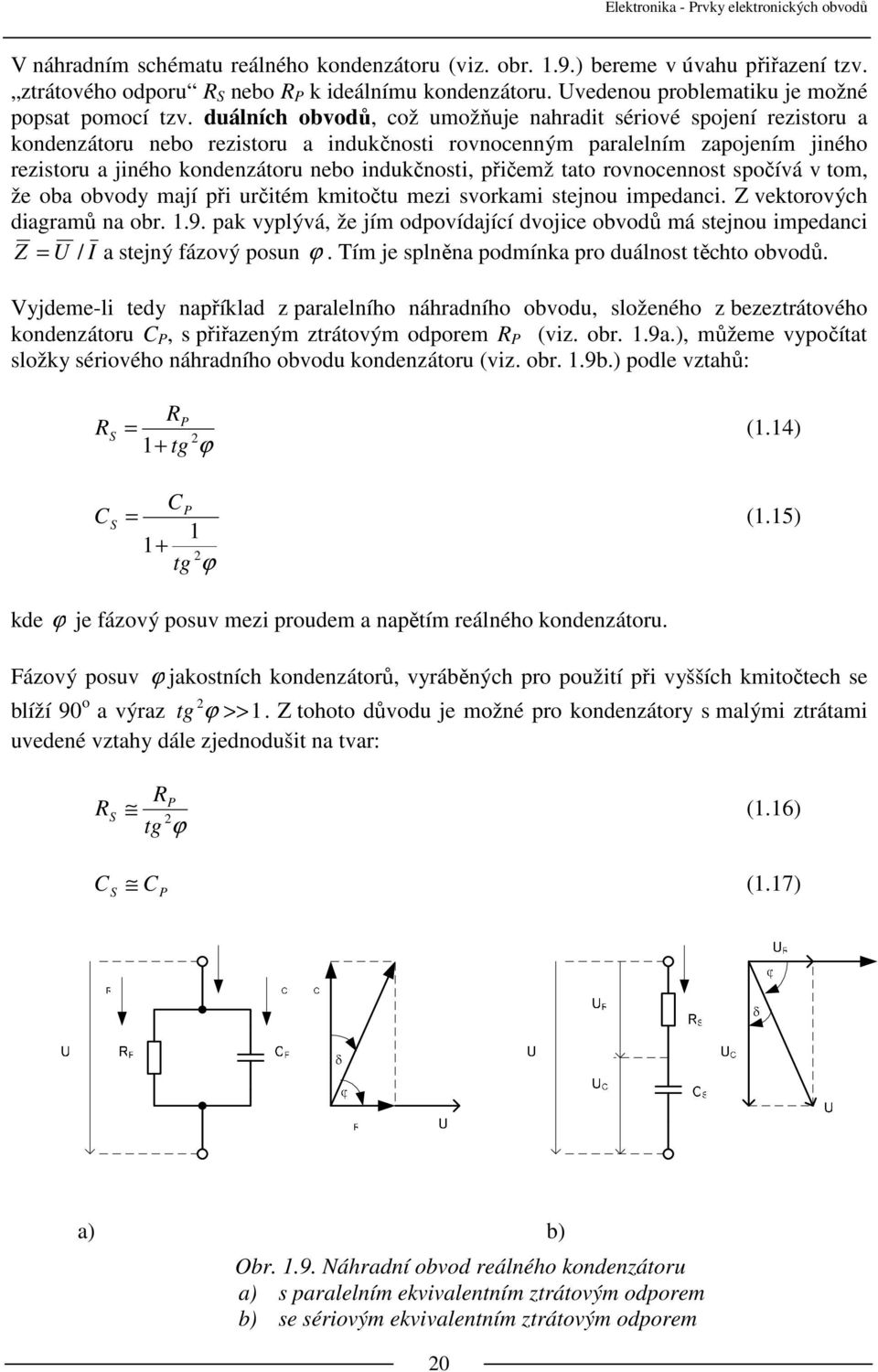 přičemž tato rovnocennost spočívá v tom, že oba obvody mají při určitém kmitočtu mezi svorkami stejnou impedanci. Z vektorových diagramů na obr. 1.9.
