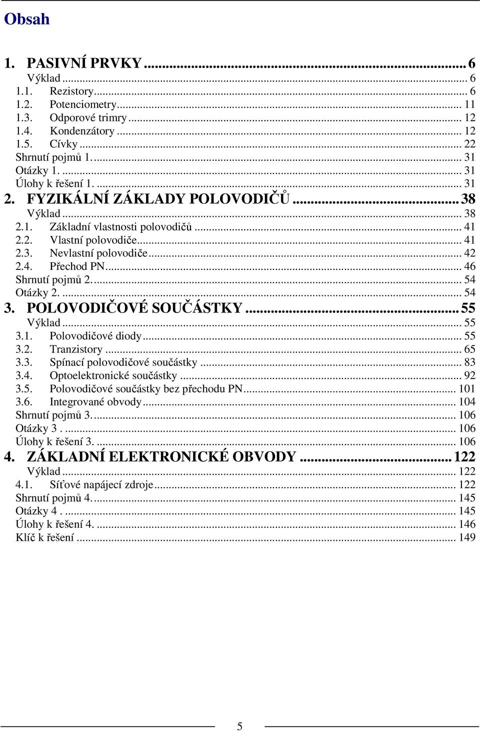 ... 54 3. POLOVODIČOVÉ SOUČÁSTKY...55 Výklad... 55 3.1. Polovodičové diody... 55 3.. Tranzistory... 65 3.3. Spínací polovodičové součástky... 83 3.4. Optoelektronické součástky... 9 3.5. Polovodičové součástky bez přechodu PN.