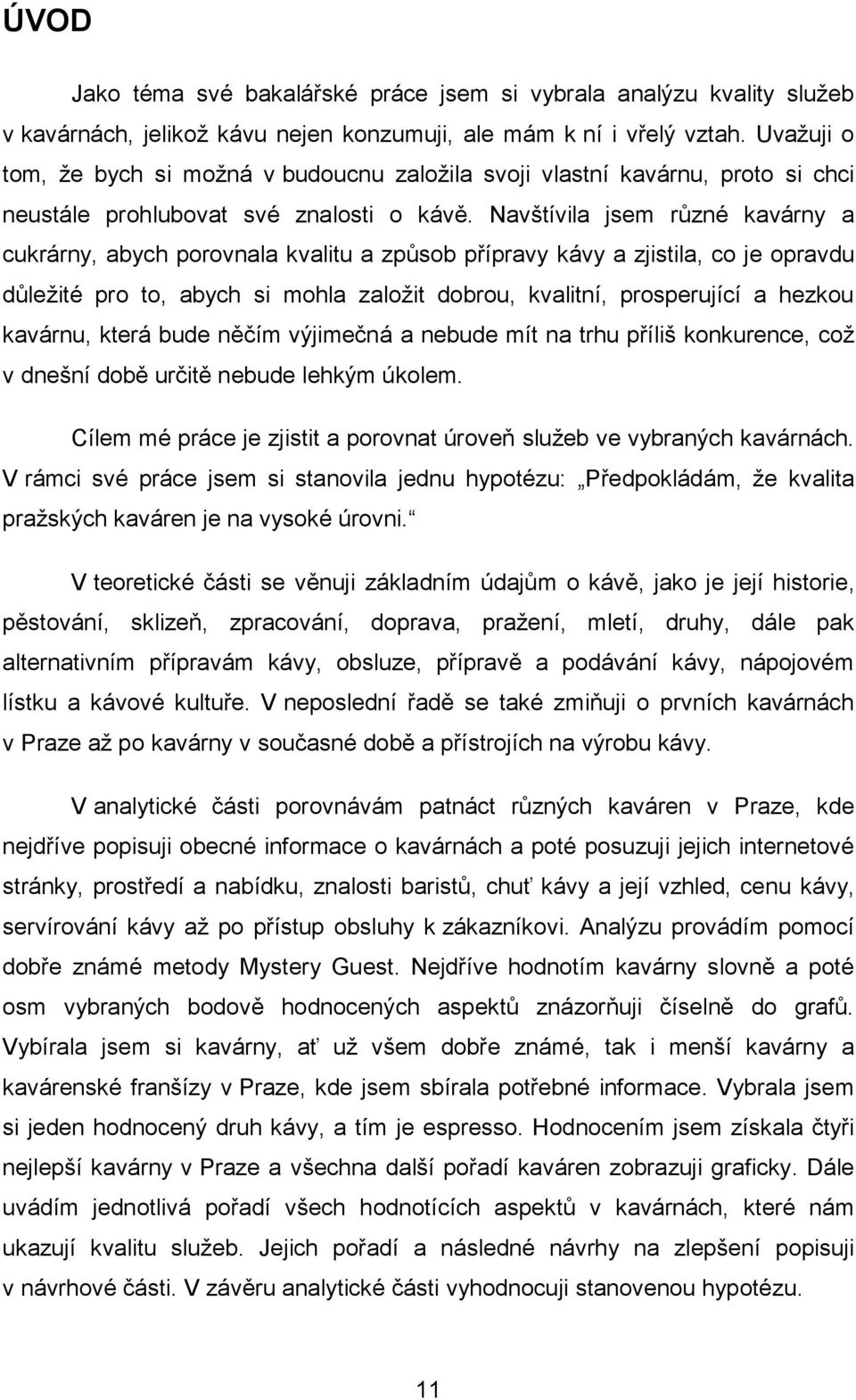 Navštívila jsem různé kavárny a cukrárny, abych porovnala kvalitu a způsob přípravy kávy a zjistila, co je opravdu důležité pro to, abych si mohla založit dobrou, kvalitní, prosperující a hezkou