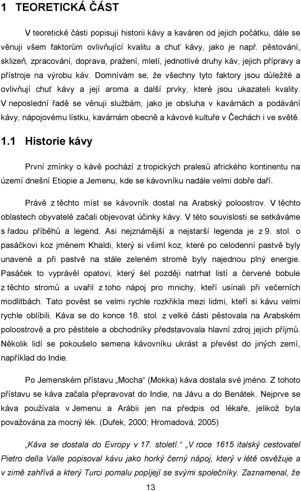 Domnívám se, že všechny tyto faktory jsou důležité a ovlivňují chuť kávy a její aroma a další prvky, které jsou ukazateli kvality.
