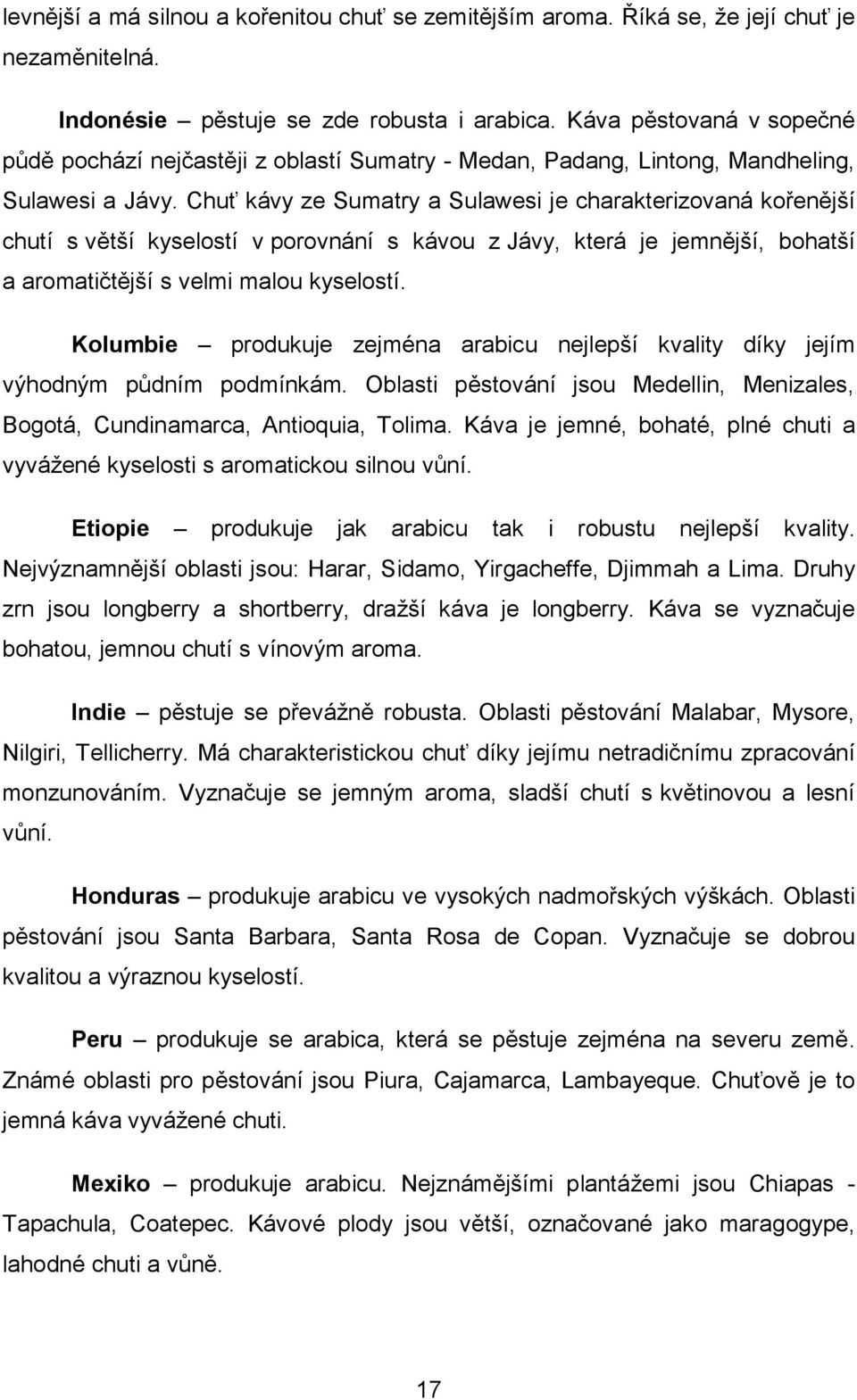 Chuť kávy ze Sumatry a Sulawesi je charakterizovaná kořenější chutí s větší kyselostí v porovnání s kávou z Jávy, která je jemnější, bohatší a aromatičtější s velmi malou kyselostí.