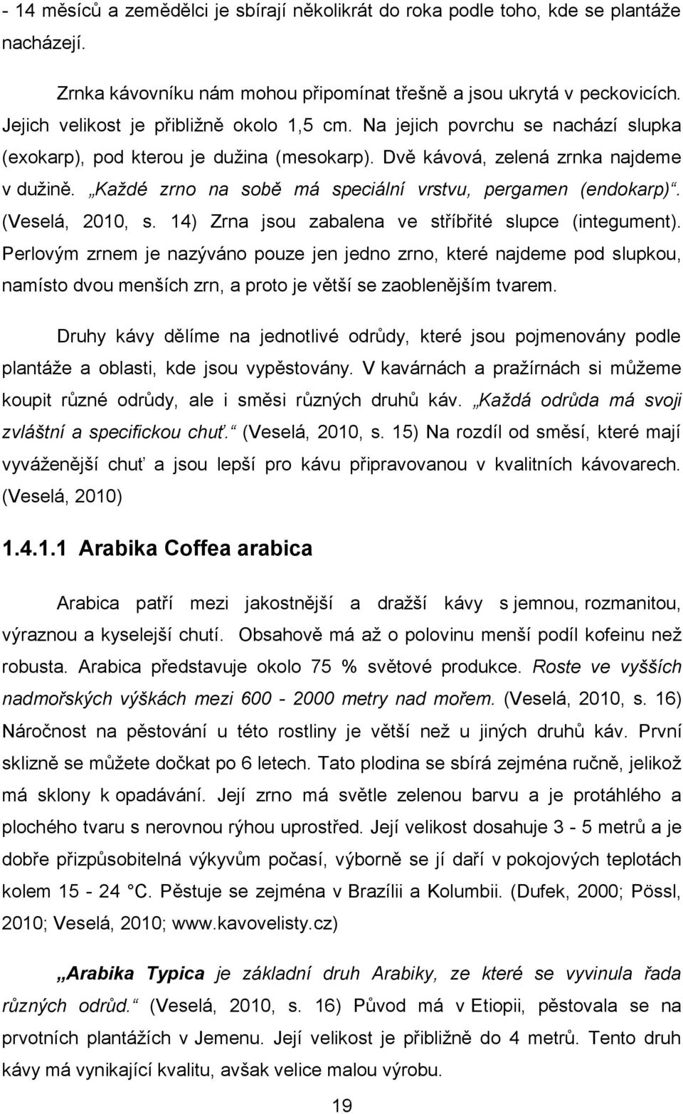 Každé zrno na sobě má speciální vrstvu, pergamen (endokarp). (Veselá, 2010, s. 14) Zrna jsou zabalena ve stříbřité slupce (integument).