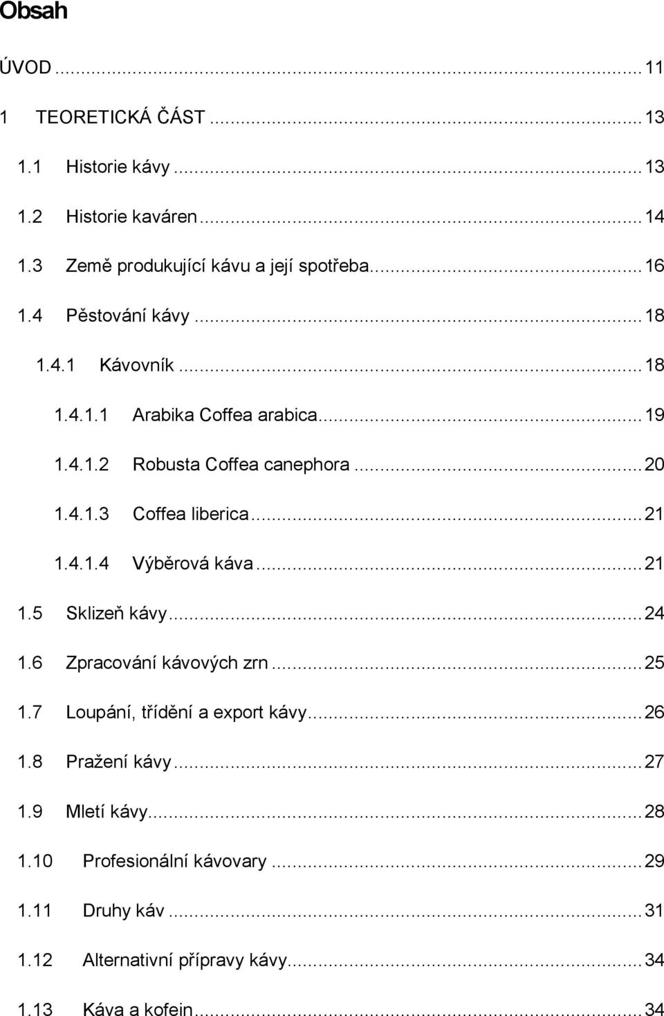 .. 21 1.4.1.4 Výběrová káva... 21 1.5 Sklizeň kávy... 24 1.6 Zpracování kávových zrn... 25 1.7 Loupání, třídění a export kávy... 26 1.