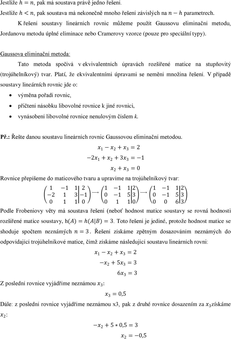 Gaussova eliminační metoda: Tato metoda spočívá v ekvivalentních úpravách rozšířené matice na stupňovitý (trojúhelníkový) tvar. Platí, že ekvivalentními úpravami se nemění množina řešení.