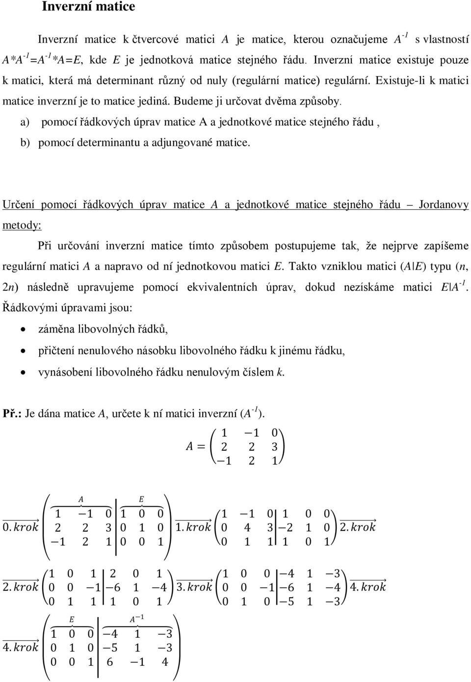 a) pomocí řádkových úprav matice A a jednotkové matice stejného řádu, b) pomocí determinantu a adjungované matice.