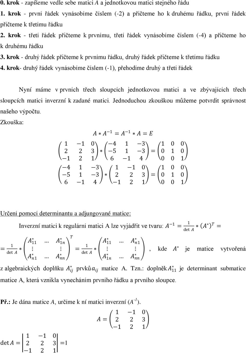 krok- druhý řádek vynásobíme číslem (-1), přehodíme druhý a třetí řádek Nyní máme v prvních třech sloupcích jednotkovou matici a ve zbývajících třech sloupcích matici inverzní k zadané matici.