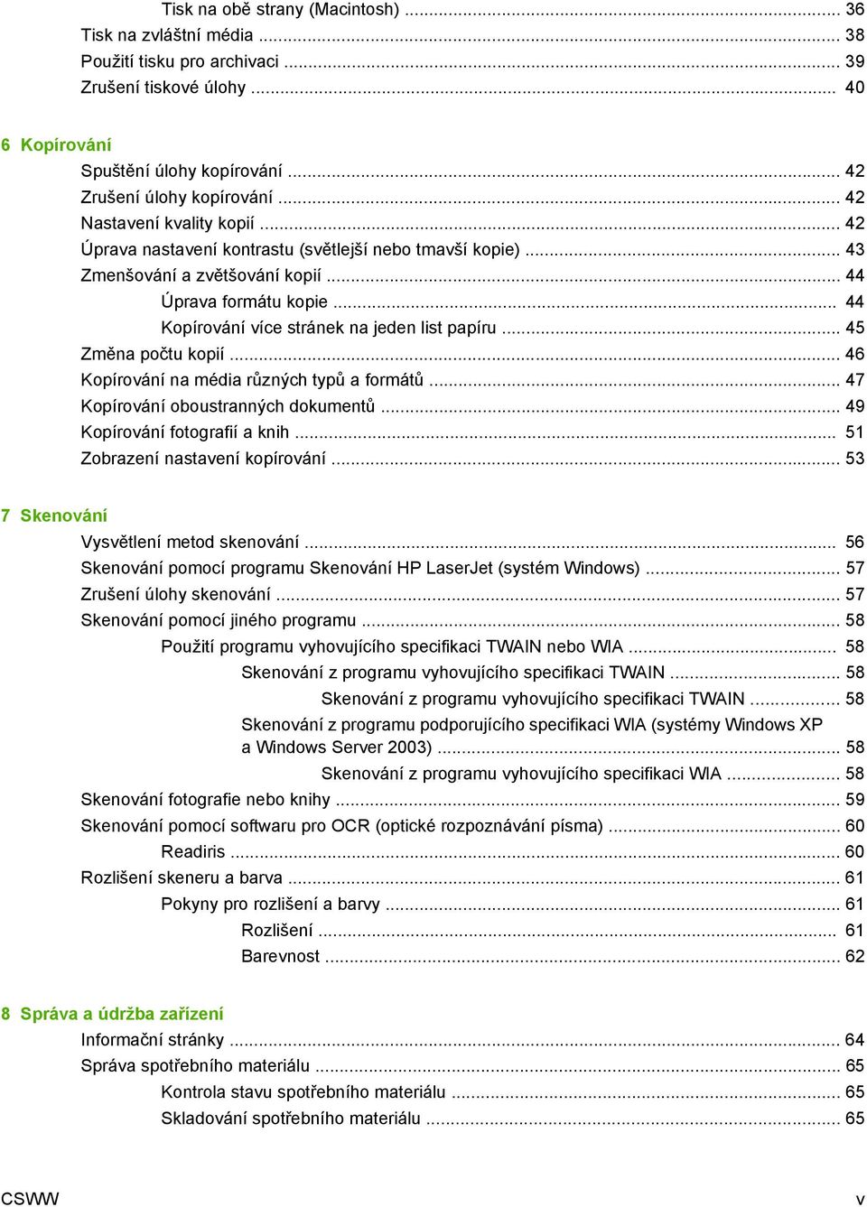.. 44 Kopírování více stránek na jeden list papíru... 45 Změna počtu kopií... 46 Kopírování na média různých typů a formátů... 47 Kopírování oboustranných dokumentů... 49 Kopírování fotografií a knih.