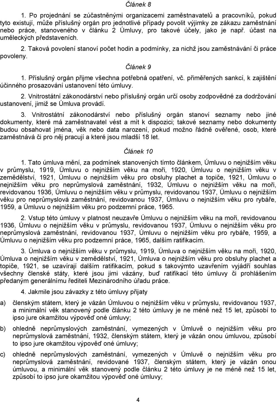 článku 2 Úmluvy, pro takové účely, jako je např. účast na uměleckých představeních. 2. Taková povolení stanoví počet hodin a podmínky, za nichž jsou zaměstnávání či práce povoleny. Článek 9 1.