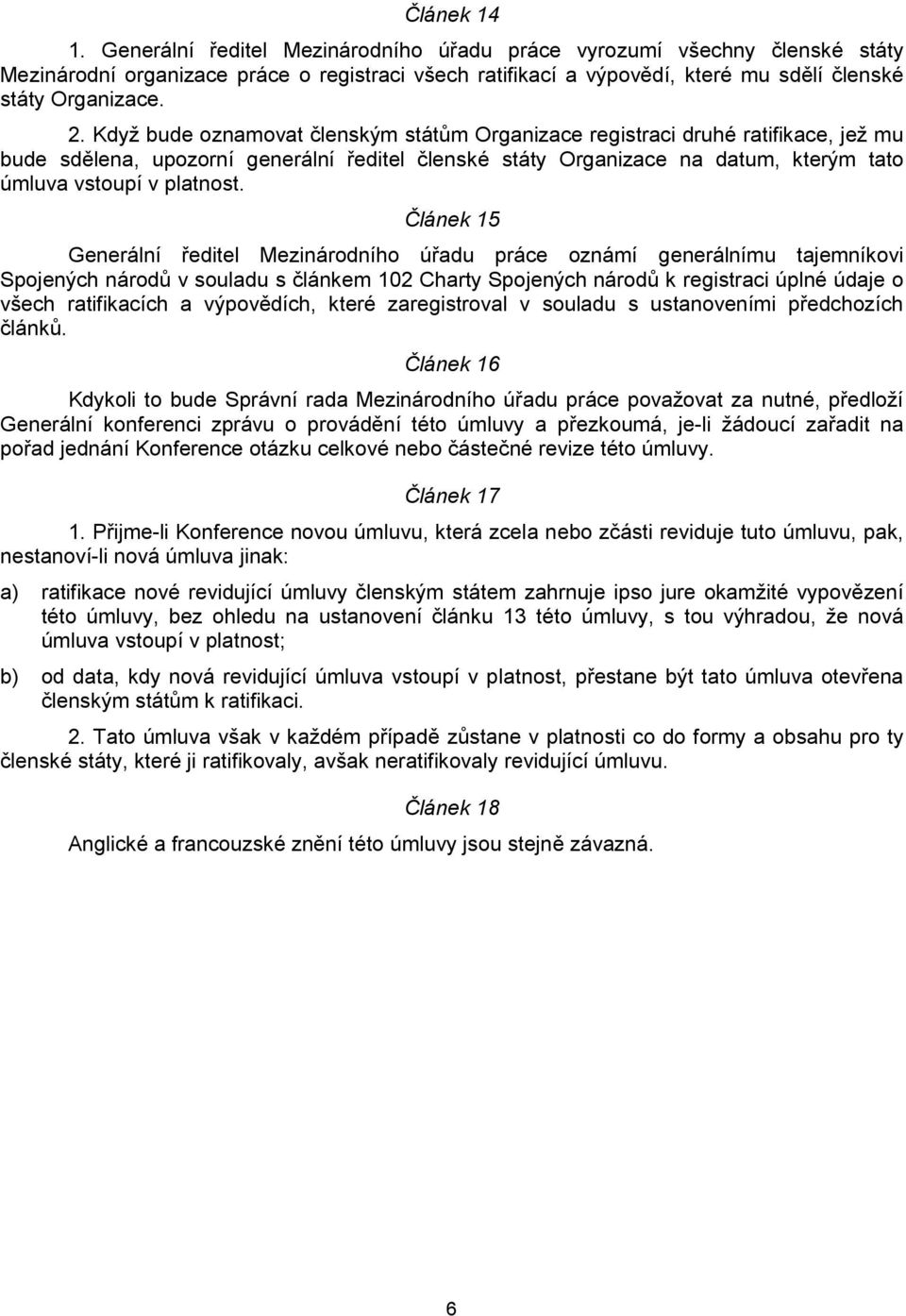 Článek 15 Generální ředitel Mezinárodního úřadu práce oznámí generálnímu tajemníkovi Spojených národů v souladu s článkem 102 Charty Spojených národů k registraci úplné údaje o všech ratifikacích a