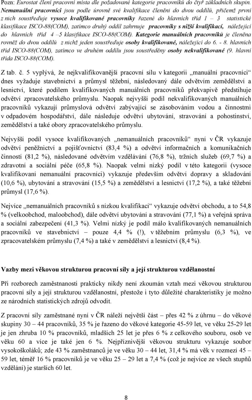 ISCO-88(COM), zatímco druhý oddíl zahrnuje pracovníky s nižší kvalifikací, náležející do hlavních tříd 4 5 klasifikace ISCO-88(COM).