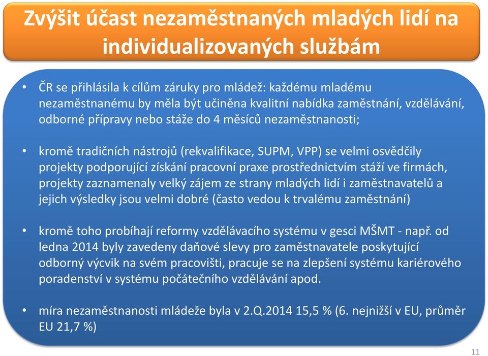 prostřednictvím stáží ve firmách, projekty zaznamenaly velký zájem ze strany mladých lidí i zaměstnavatelů a jejich výsledky jsou velmi dobré (často vedou k trvalému zaměstnání) kromě toho probíhají