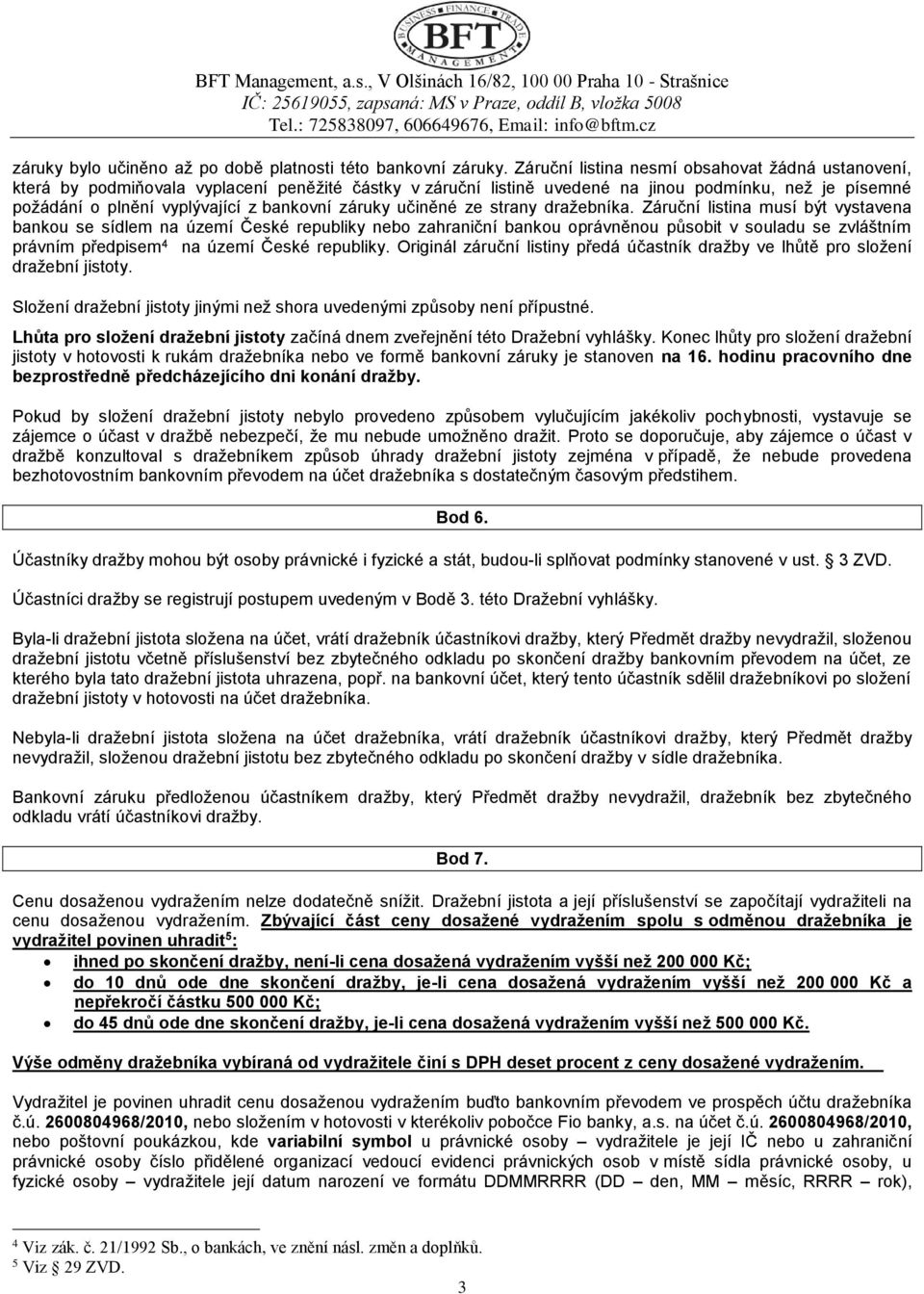 Záruční listina nesmí obsahovat žádná ustanovení, která by podmiňovala vyplacení peněžité částky v záruční listině uvedené na jinou podmínku, než je písemné požádání o plnění vyplývající z bankovní