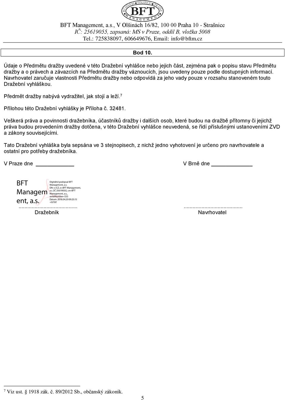 dostupných informací. Navrhovatel zaručuje vlastnosti Předmětu dražby nebo odpovídá za jeho vady pouze v rozsahu stanoveném touto Dražební vyhláškou.