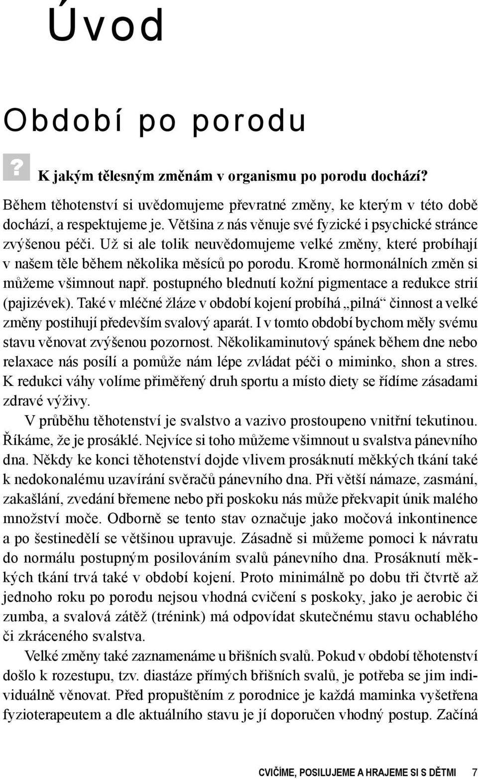 Kromě hormonálních změn si můžeme všimnout např. postupného blednutí kožní pigmentace a redukce strií (pajizévek).