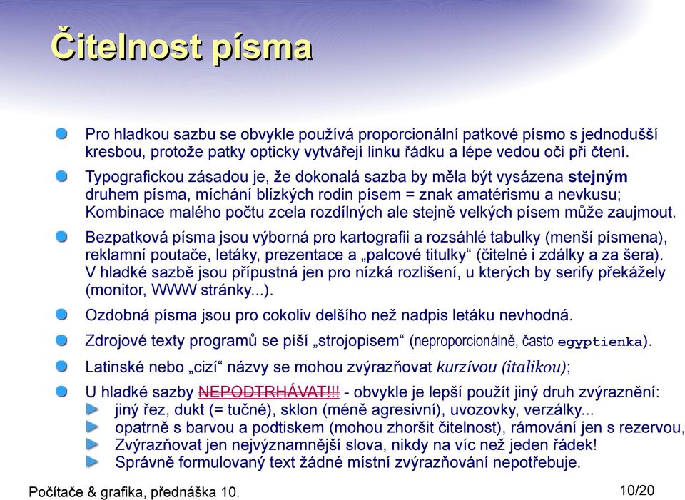 velkých písem může zaujmout. Bezpatková písma jsou výborná pro kartografii a rozsáhlé tabulky (menší písmena), reklamní poutače, letáky, prezentace a palcové titulky (čitelné i zdálky a za šera).