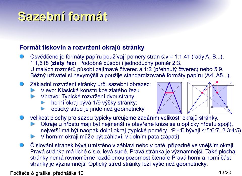 nebo 5:9. Běžný uživatel si nevymýšlí a použije standardizované formáty papíru (A4, A5...).