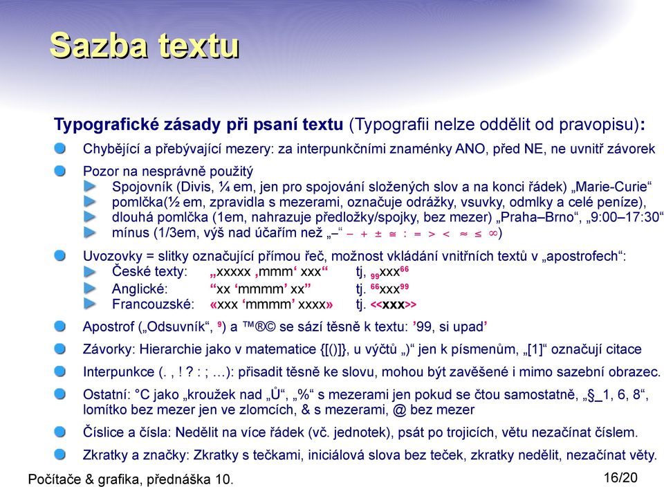 (1em, nahrazuje předložky/spojky, bez mezer) Praha Brno, 9:00 17:30 mínus (1/3em, výš nad účařím než ) Uvozovky = slitky označující přímou řeč, možnost vkládání vnitřních textů v apostrofech : České