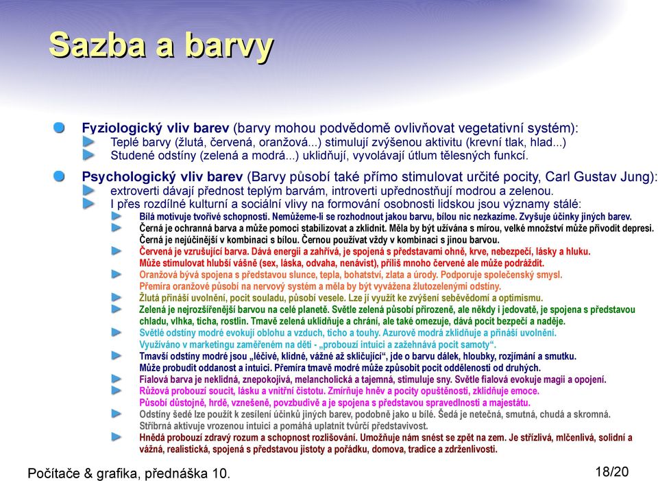 Psychologický vliv barev (Barvy působí také přímo stimulovat určité pocity, Carl Gustav Jung): extroverti dávají přednost teplým barvám, introverti upřednostňují modrou a zelenou.