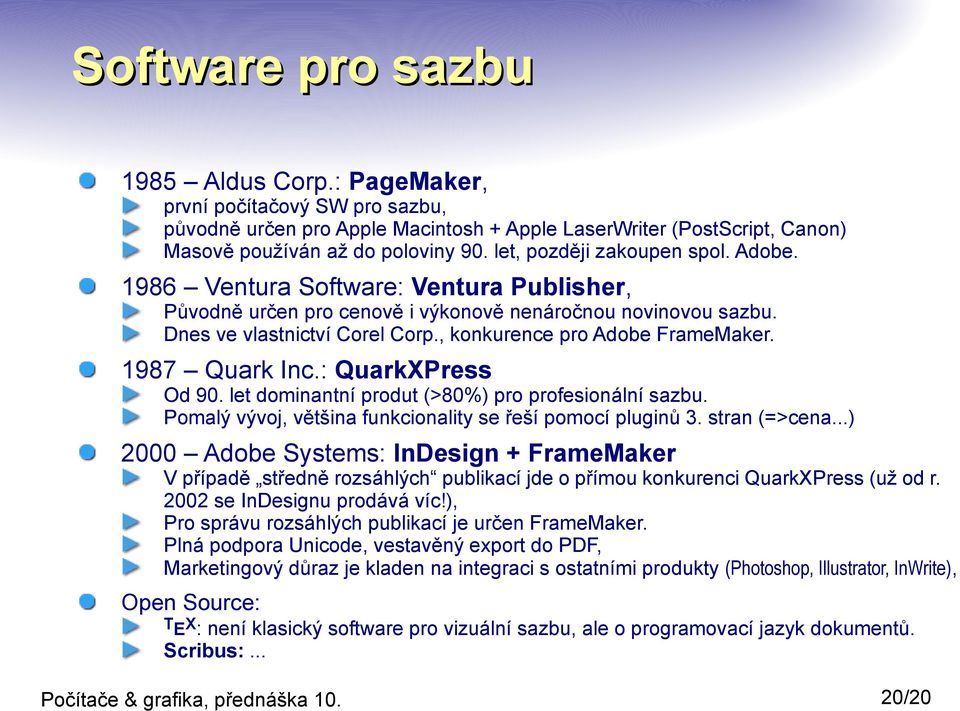 , konkurence pro Adobe FrameMaker. 1987 Quark Inc.: QuarkXPress Od 90. let dominantní produt (>80%) pro profesionální sazbu. Pomalý vývoj, většina funkcionality se řeší pomocí pluginů 3.