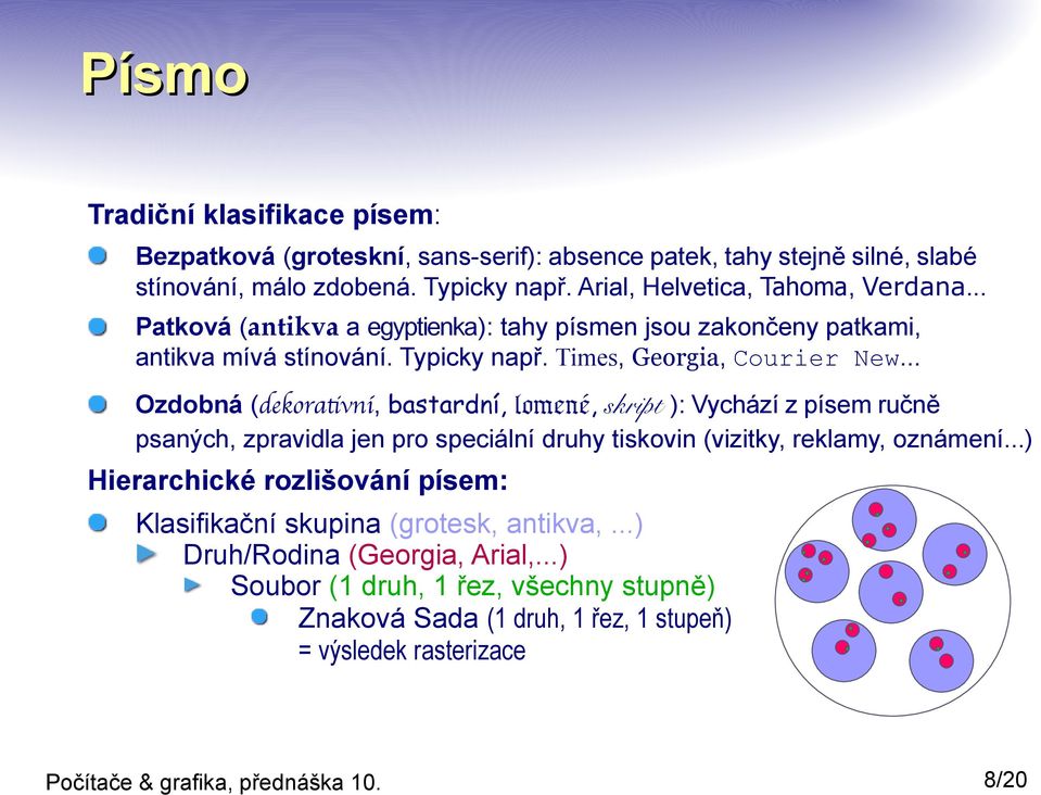 .. Ozdobná (dekorativní, bastardní, lomené, skript ): Vychází z písem ručně psaných, zpravidla jen pro speciální druhy tiskovin (vizitky, reklamy, oznámení.