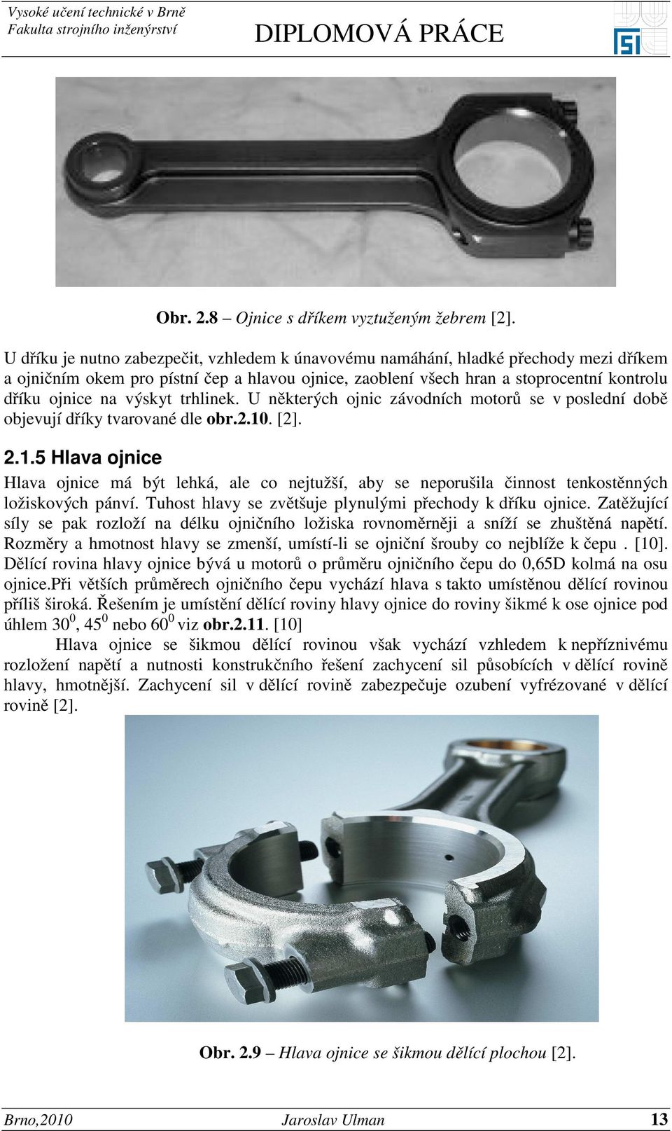 výskyt trhlinek. U některých ojnic závodních motorů se v poslední době objevují dříky tvarované dle obr.2.10