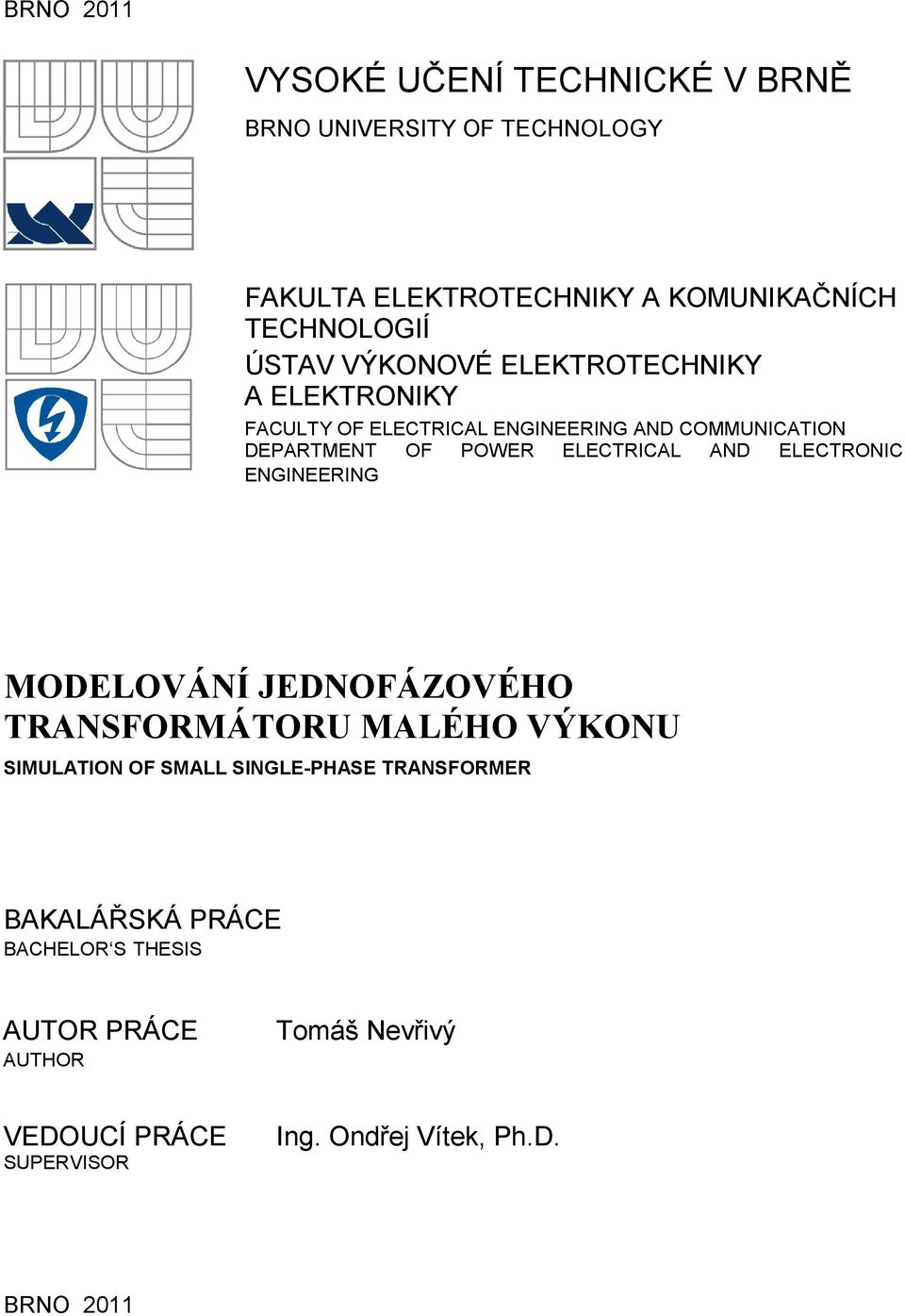 AND ELECTRONC ENGNEERNG MODELOVÁNÍ JEDNOFÁZOVÉHO TRANSFORMÁTORU MALÉHO VÝKONU SMULATON OF SMALL SNGLE-PHASE TRANSFORMER