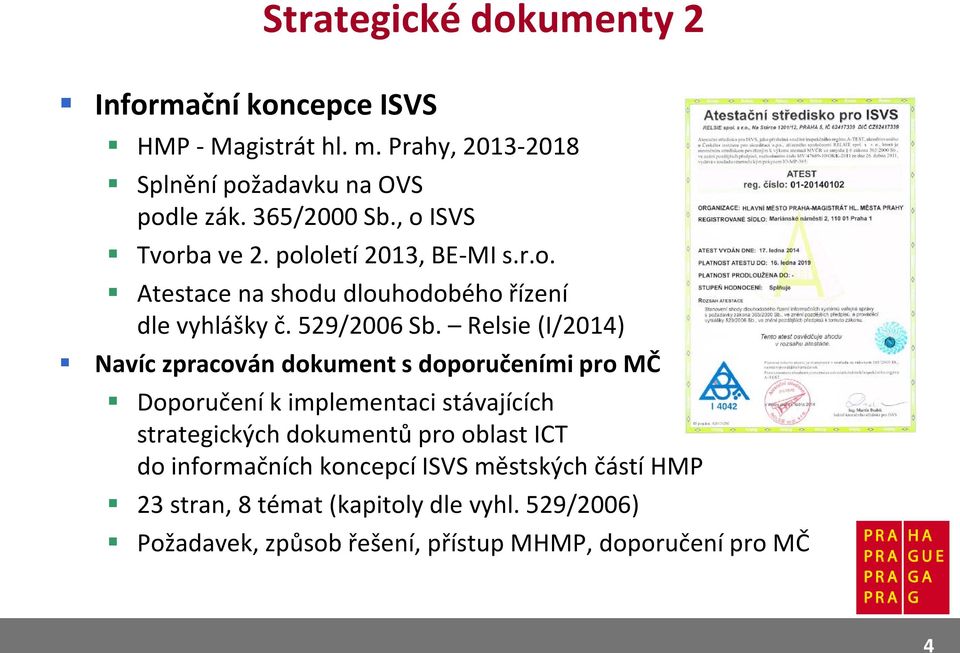 Relsie (I/2014) Navíc zpracován dokument s doporučeními pro MČ Doporučení k implementaci stávajících strategických dokumentů pro oblast