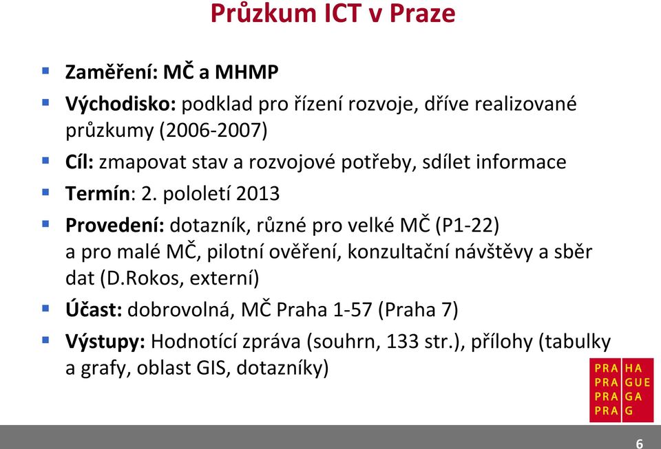 pololetí 2013 Provedení: dotazník, různé pro velké MČ (P1-22) a pro malé MČ, pilotní ověření, konzultační návštěvy a